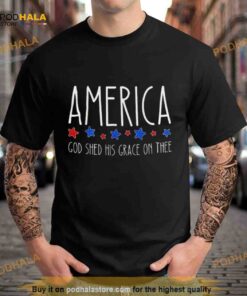 america god shed his grace on thee 2023 shirt 5281