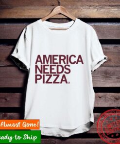 america needs pizza shirt 8213