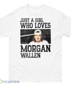 Just A Girl Who Loves Morgan Wallen 2023 Shirt