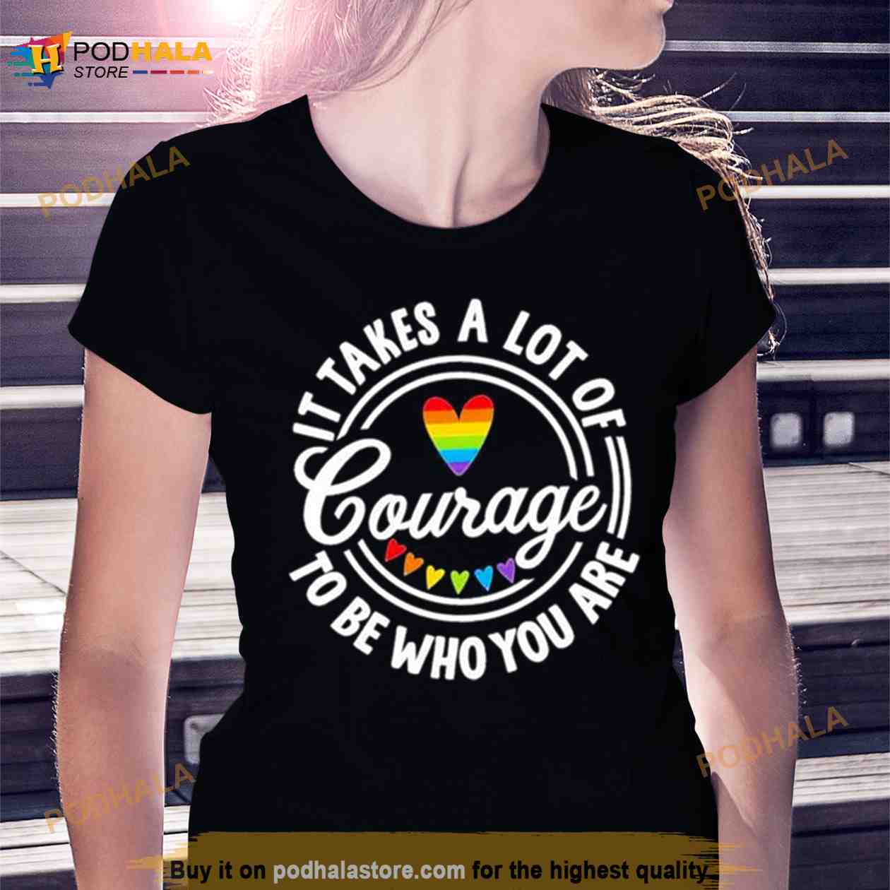 Pride 2023 It Takes a Lot of Courage to be Who You Are Shirt