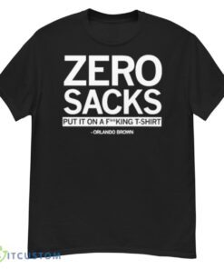 Zero Sacks Put It On Fucking Shirt Orlando Brown Shirt