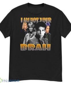 Zoolander I Am Not Your Brah Design Ben Stiller Shirt
