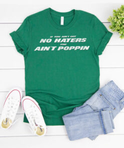 Ain't Got No Haters T-Shirt