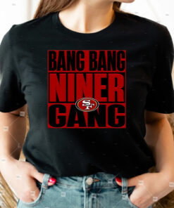 Bang Bang Niner Gang San Francisco 49ers T Shirts
