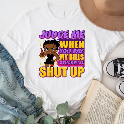 Black Girls Judge me when you pay my bills tshirts