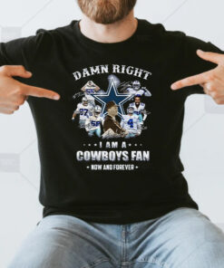 Dallas Cowboys Damn Right I Am A Cowboys Fan Now And Forever Unisex T Shirts