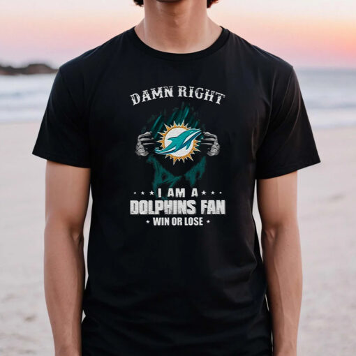 Damn Right I Am A Miami Dolphins Fan Win Or Lose TShirt