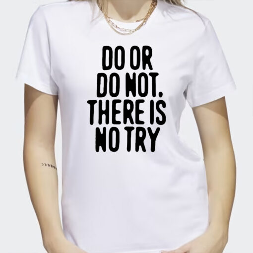 Do Or Do Not There Is No Try Shirts Outlander Magazine