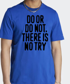 Do Or Do Not There Is No Try T Shirt Outlander Magazine Shirt