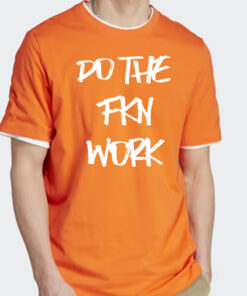Do The Fkn Work Shirts