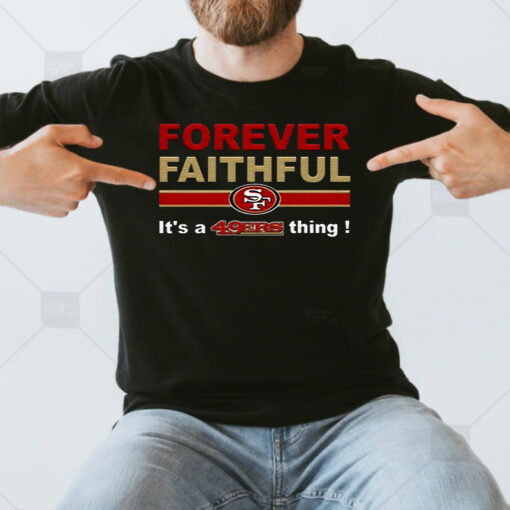 Forever Faithful Its A San Francisco 49ers Thing T Shirts