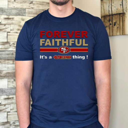 Forever Faithful Its A San Francisco 49ers Thing TShirts