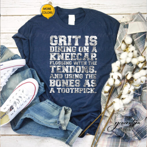 Grit Is Dining On A Kneecap T Shirt