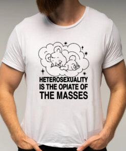 Heterosexuality Is The Opiate Of The Masses Shirts
