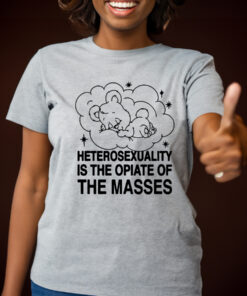 Heterosexuality Is The Opiate Of The Masses T Shirts