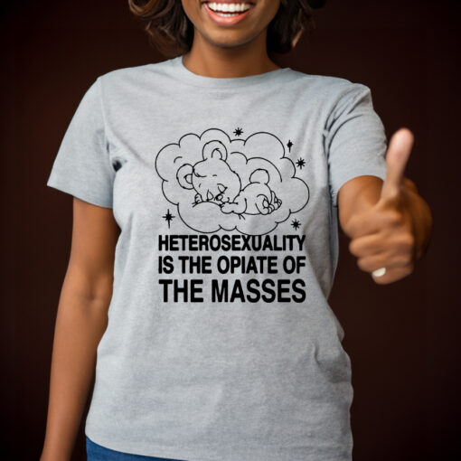 Heterosexuality Is The Opiate Of The Masses T Shirts