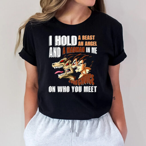 I Hold A Beast An Angel And A Madman In Me Your Choice On Who You Meet Dragon Ball T-Shirt