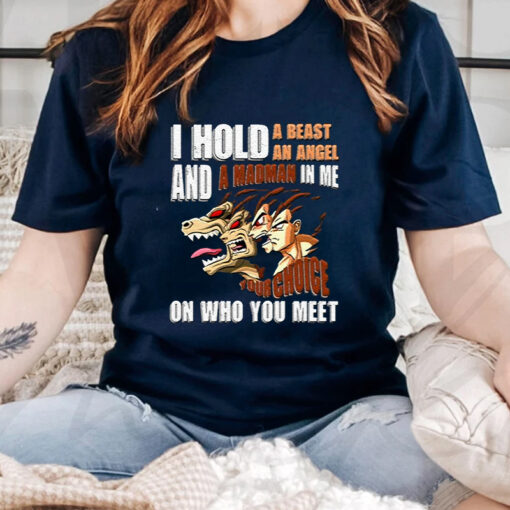 I Hold A Beast An Angel And A Madman In Me Your Choice On Who You Meet Dragon Ball T Shirt