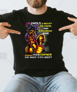 I Hold A Beast An Angel And In Me Your Choice On Who You Meet Dragon Ball T Shirts