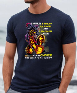 I Hold A Beast An Angel And In Me Your Choice On Who You Meet Dragon Ball TShirt