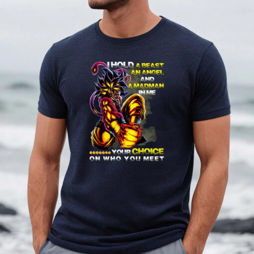 I Hold A Beast An Angel And In Me Your Choice On Who You Meet Dragon Ball TShirt