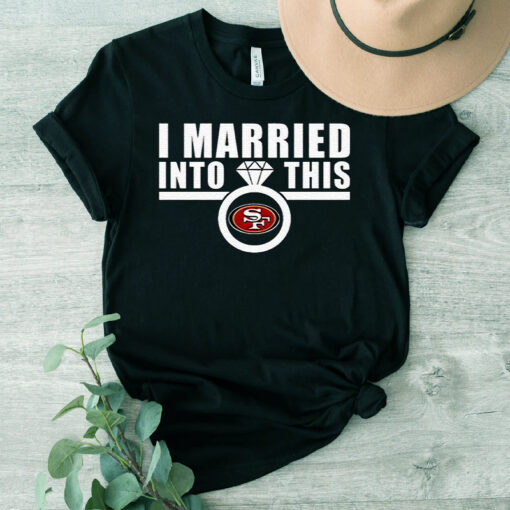 I Married Into This San Francisco 49ers T shirts