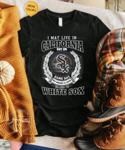 I May Live In California Be Long To Chicago White Sox TShirt