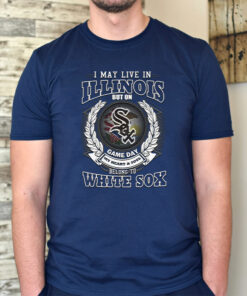 I May Live In Illinois Be Long To Chicago White Sox Unisex TShirt