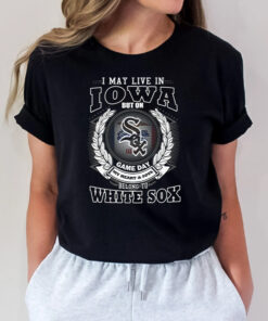 I May Live In Iowa Be Long To Chicago White Sox Unisex T Shirts