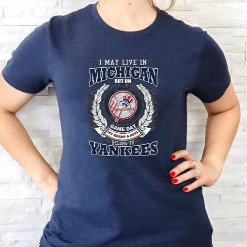 I May Live In Michigan Be Long To Yankees T Shirts