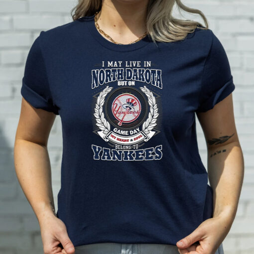 I May Live In North Dakota Be Long To Yankees T Shirt