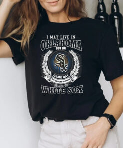I May Live In Oklahoma Be Long To Chicago White Sox T-Shirts