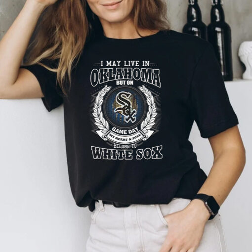 I May Live In Oklahoma Be Long To Chicago White Sox T-Shirts