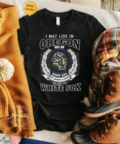 I May Live In Oregon Be Long To Chicago White Sox Unisex T-Shirt