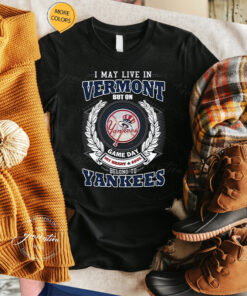 I May Live In Vermont Be Long To Yankees Unisex TShirt