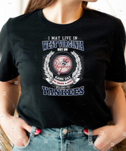 I May Live In West Virginia Be Long To Yankees T-Shirts