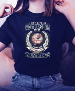 I May Live In West Virginia Be Long To Yankees TShirts