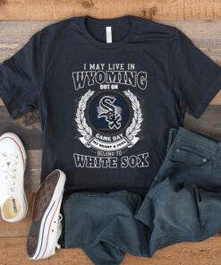 I May Live In Wyoming Be Long To Chicago White Sox Unisex T Shirts