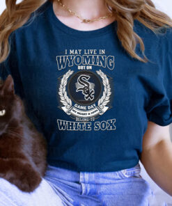 I May Live In Wyoming Be Long To Chicago White Sox Unisex TShirt