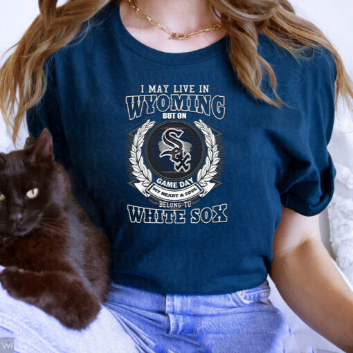 I May Live In Wyoming Be Long To Chicago White Sox Unisex TShirt