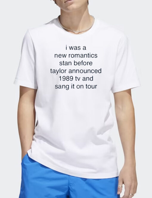 I Was A New Romantics Stan Before Taylor Announced 1989 Tv And Sang It On Tour T Shirt