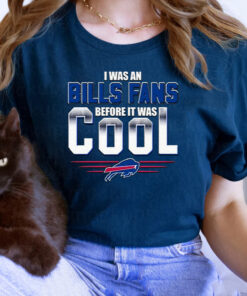 I Was An Buffalo Bills Fans Before It Was Cool T Shirts