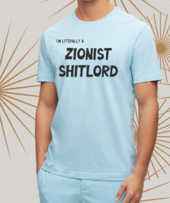I’m Literally A Zionist Shitlord Shirts