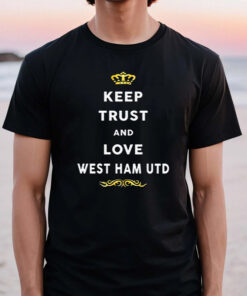 Keep Trust And Love West Ham United T Shirt