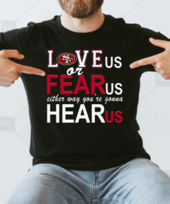 Love Us Or Fear Us San Francisco 49ers T Shirts