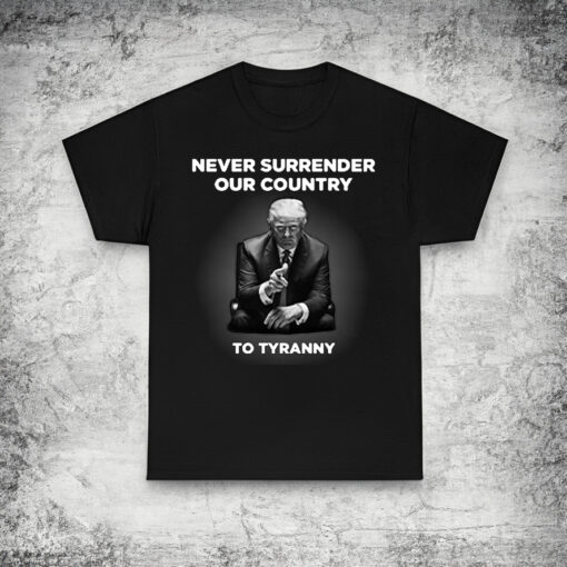 Never Surrender Our Country to Tyranny Shirt