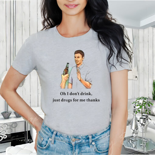 Oh I Don't Drink, Just Frugs For Me Thanks Shirt,Oh I Don't Drink shirt, Oh I Don't Drink Just Frugs For Me Thanks, Unisex T-Shirt