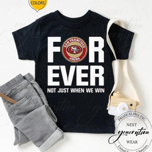 San Francisco 49ers Forever Not Just When We Win TShirt