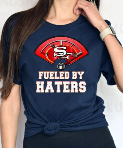 San Francisco 49ers Fueled By Haters TShirt