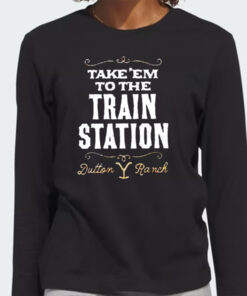 Take Em To The Train Station Dutton Ranch T Shirt